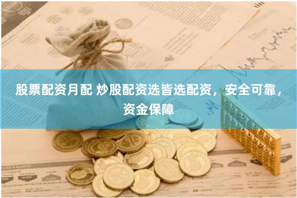 股票配资月配 炒股配资选皆选配资，安全可靠，资金保障