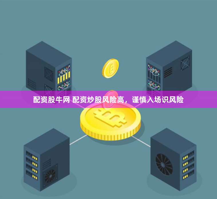 配资股牛网 配资炒股风险高，谨慎入场识风险