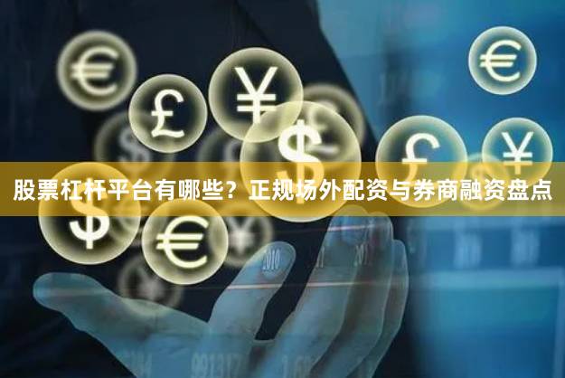 股票杠杆平台有哪些？正规场外配资与券商融资盘点
